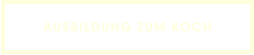 AUSBILDUNG ZUM KOCH