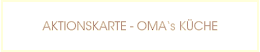 AKTIONSKARTE - OMA‘s KÜCHE