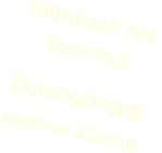 Mittwoch bis Sonntag Durchgängig warme Küche